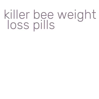 killer bee weight loss pills