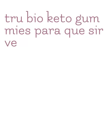 tru bio keto gummies para que sirve