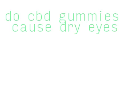 do cbd gummies cause dry eyes
