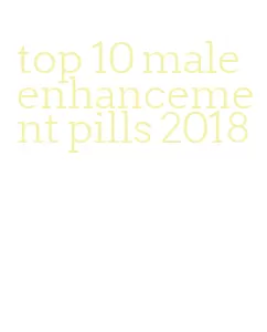top 10 male enhancement pills 2018