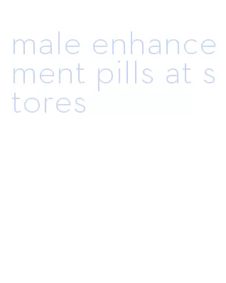 male enhancement pills at stores