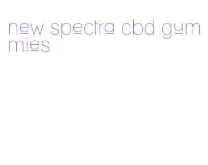 new spectra cbd gummies