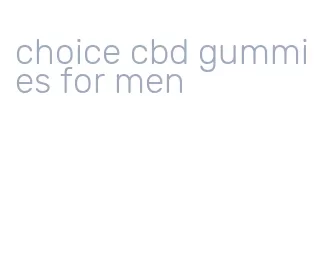 choice cbd gummies for men