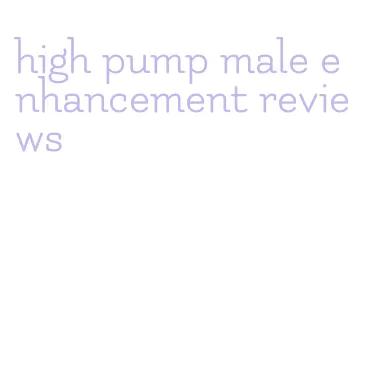 high pump male enhancement reviews