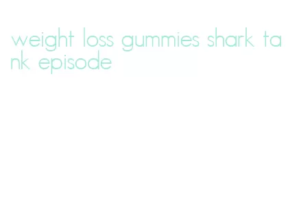 weight loss gummies shark tank episode