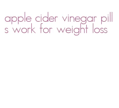 apple cider vinegar pills work for weight loss