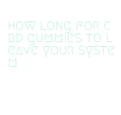 how long for cbd gummies to leave your system