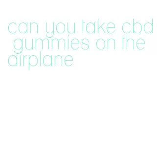 can you take cbd gummies on the airplane