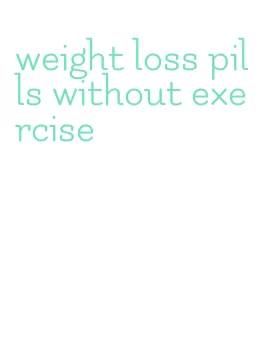 weight loss pills without exercise
