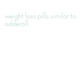 weight loss pills similar to adderall