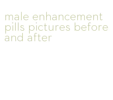 male enhancement pills pictures before and after