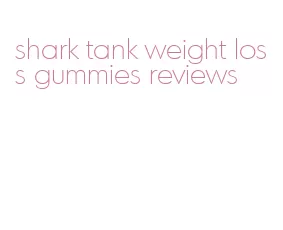 shark tank weight loss gummies reviews