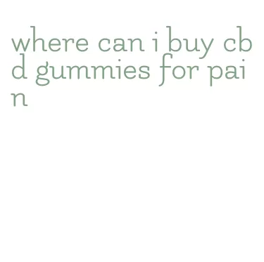 where can i buy cbd gummies for pain