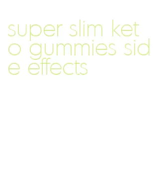 super slim keto gummies side effects