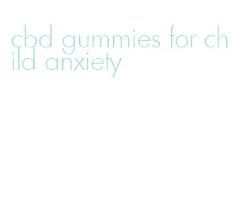 cbd gummies for child anxiety