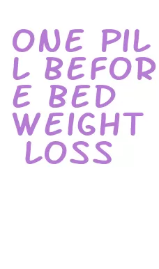one pill before bed weight loss
