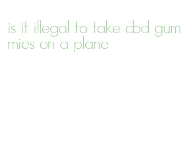 is it illegal to take cbd gummies on a plane