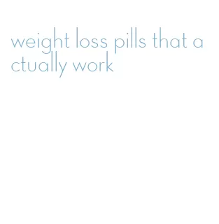 weight loss pills that actually work
