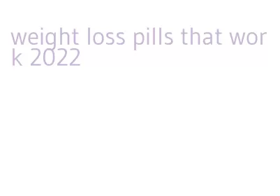 weight loss pills that work 2022