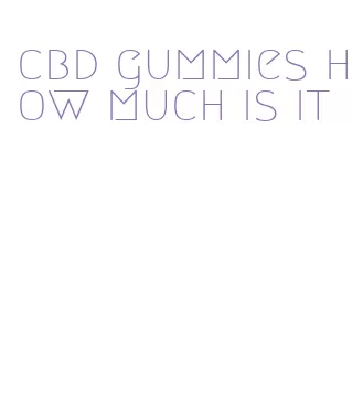 cbd gummies how much is it