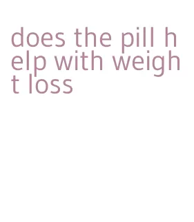 does the pill help with weight loss
