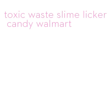 toxic waste slime licker candy walmart