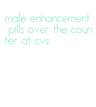 male enhancement pills over the counter at cvs