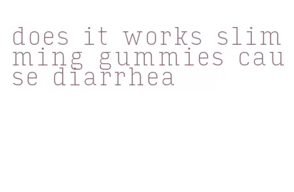 does it works slimming gummies cause diarrhea