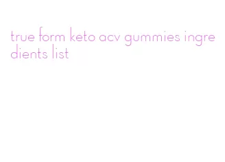 true form keto acv gummies ingredients list
