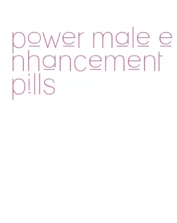 power male enhancement pills