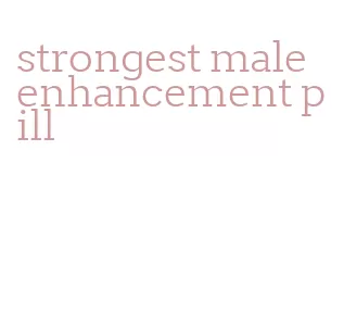 strongest male enhancement pill