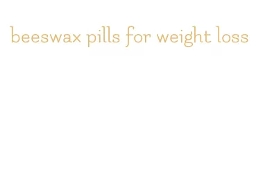 beeswax pills for weight loss