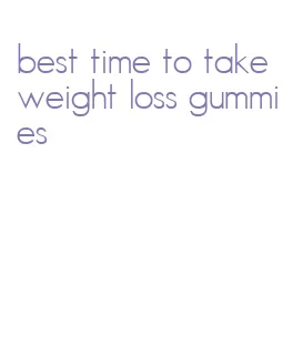 best time to take weight loss gummies