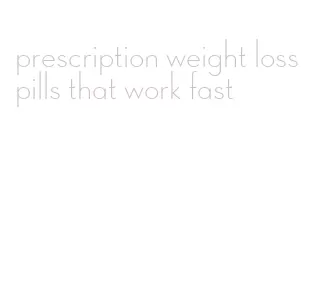 prescription weight loss pills that work fast