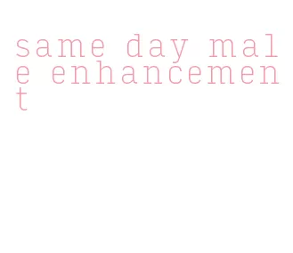 same day male enhancement