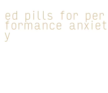 ed pills for performance anxiety