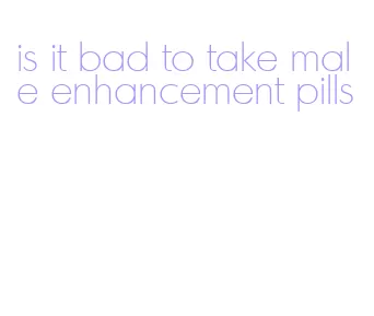is it bad to take male enhancement pills