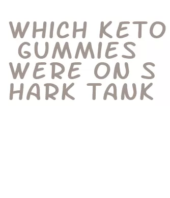 which keto gummies were on shark tank