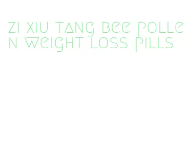 zi xiu tang bee pollen weight loss pills