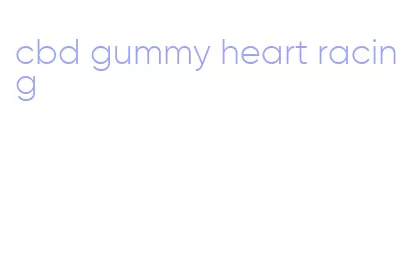 cbd gummy heart racing