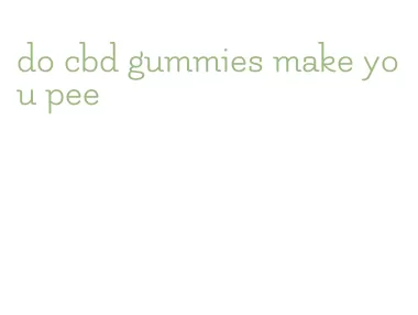 do cbd gummies make you pee