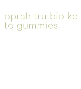 oprah tru bio keto gummies