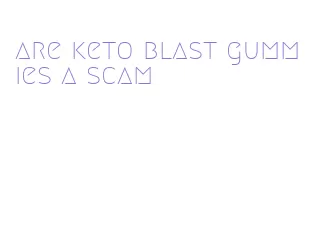 are keto blast gummies a scam