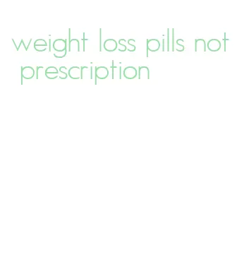 weight loss pills not prescription
