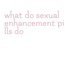 what do sexual enhancement pills do