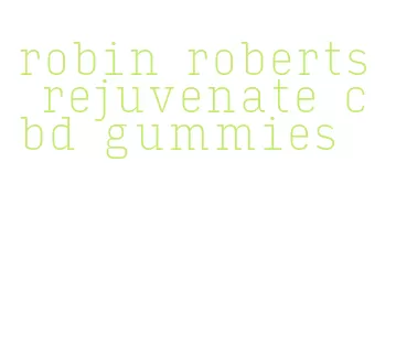 robin roberts rejuvenate cbd gummies