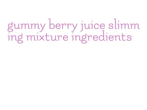 gummy berry juice slimming mixture ingredients