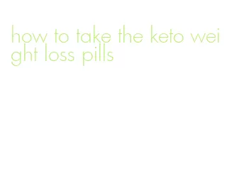 how to take the keto weight loss pills