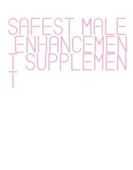 safest male enhancement supplement