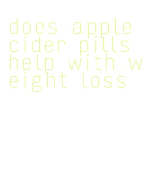 does apple cider pills help with weight loss